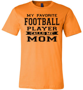 My Favorite Football Player Calls Me Mom Football Mom Shirts orange
