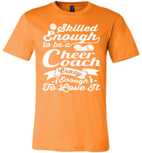 Load image into Gallery viewer, Skilled Enough To Be A Cheer Coach Crazy Enough To Love It Cheer Coach Shirts orange