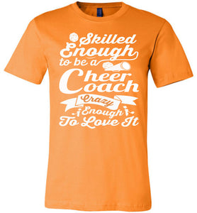 Skilled Enough To Be A Cheer Coach Crazy Enough To Love It Cheer Coach Shirts orange