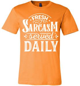 Fresh Sarcasm Served Daily Sarcastic Shirts orange