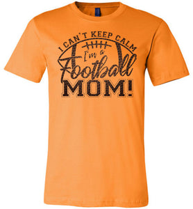 I Can't Keep Calm I'm A Football Mom T Shirt orange