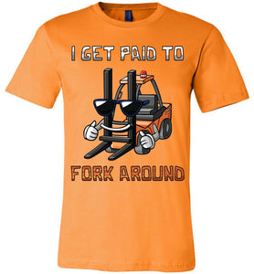 I Get Paid To Fork Around Funny Forklift T Shirts canvas orange