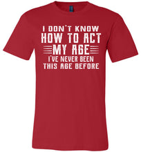 Load image into Gallery viewer, I Don&#39;t Know How To Act My Age Funny Quote Tee canvas red