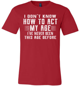 I Don't Know How To Act My Age Funny Quote Tee canvas red