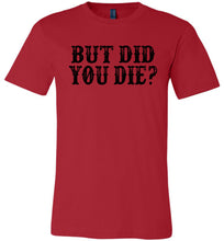 Load image into Gallery viewer, But Did You Die Funny Quote Tees red