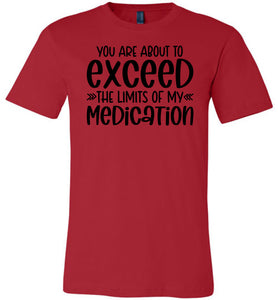 You Are About to Exceed The Limits Of My Medication Funny Quote Tees red