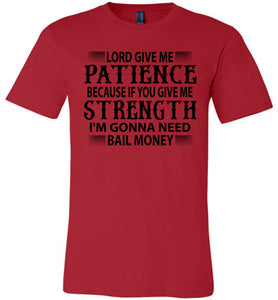 Lord Give Me Patience I'm Gonna Need Bail Money Funny Quote Tee red