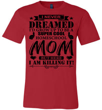 Load image into Gallery viewer, I Never Dreamed I&#39;d Grow Up To Be A Super Cool Homeschool Mom Tshirt red