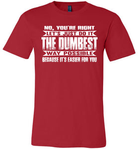 No You're Right Let's Do It The Dumbest Way Possible Graphic T-Shirt red