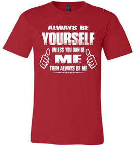 Always Be Yourself Unless You Can Be Me Then Always Be Me Funny Novelty Tee Shirts canvas red