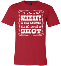 Load image into Gallery viewer, I Doubt Whiskey Is The Answer But It&#39;s Worth A Shot Drinking Shirt red