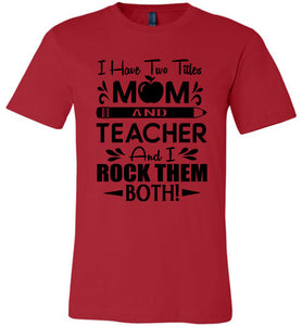 I Have Two Titles Mom And Teacher And I Rock Them Both! Teacher Mom Shirts red