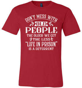 Don't Mess With Old People Life In Prison Is A Deterrent Funny Quote Tee red