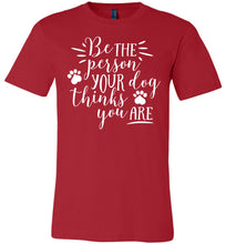 Load image into Gallery viewer, Be The Person Your Dog Thinks You Are Funny Dog Shirts red