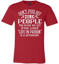 Load image into Gallery viewer, Don&#39;t Piss Off Old People Life In Prison Is A Deterrent Funny Quote Tee red