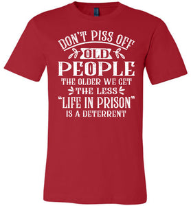 Don't Piss Off Old People Life In Prison Is A Deterrent Funny Quote Tee red