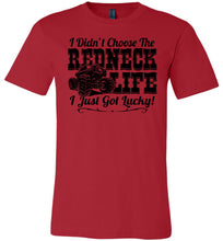 Load image into Gallery viewer, I Didn&#39;t Choose The Redneck Life I Just Got Lucky! Redneck t shirt red