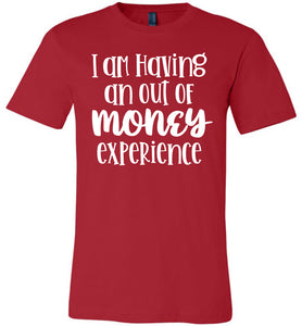 I'm Having An Out Of Money Experience Funny Quote Tee red