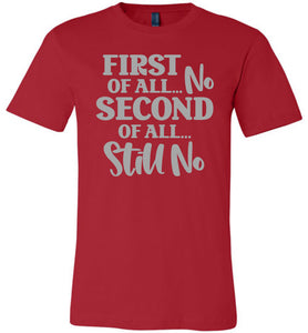 First Of All No Second Of All Still No Funny Quote Tee red
