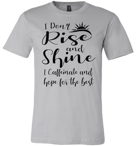 I Don't Rise And Shine I Caffeinate And Hope For The Best Funny Quote Tee Shirts. silver