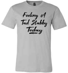 Feeling A Tad Stabby Today T Shirt silver