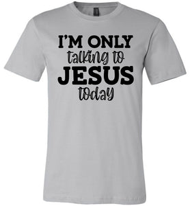 I'm Only Talking To Jesus Today Christian Quote Tee silver