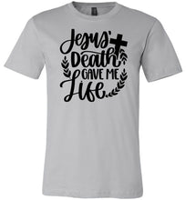 Load image into Gallery viewer, Jesus Death Gave Me Life Christian Quote T Shirts silver