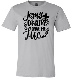 Jesus Death Gave Me Life Christian Quote T Shirts silver