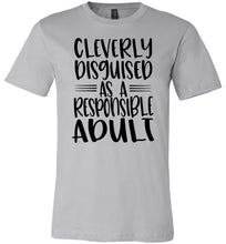 Load image into Gallery viewer, Cleverly Disguised As A Responsible Adult Funny Quote T Shirt silver