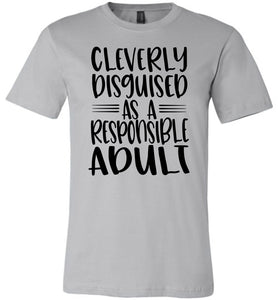 Cleverly Disguised As A Responsible Adult Funny Quote T Shirt silver