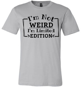 I'm Not Weird I'm Limited Edition Funny Quote Tee silver