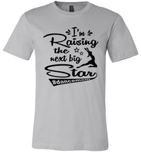 Load image into Gallery viewer, I&#39;m Raising The Next Big Star Dance Mom Shirts silver