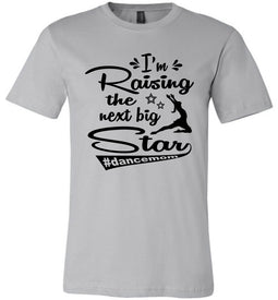 I'm Raising The Next Big Star Dance Mom Shirts silver