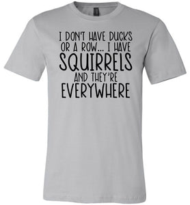 I Don't Have Ducks Or A Row I Have Squirrels Funny Quote Tees silver