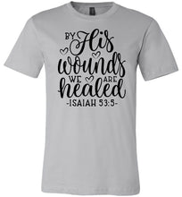 Load image into Gallery viewer, By His Wounds We Are Healed Bible Verse Shirt silver