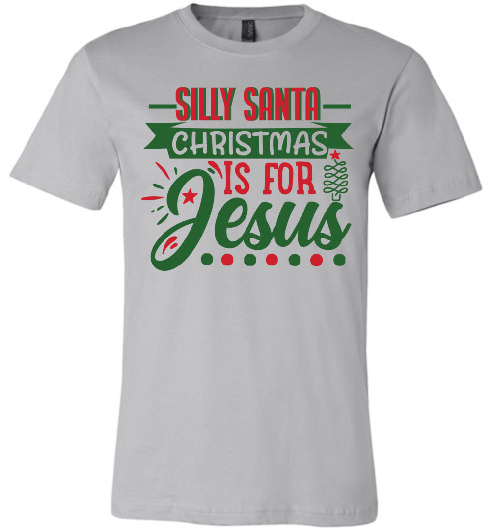 Silly Santa Christmas Is for Jesus Christian Christmas Shirts silver