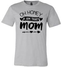 Load image into Gallery viewer, Funny Mom Shirt, Oh Honey I Am That Mom silver
