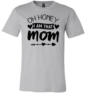 Funny Mom Shirt, Oh Honey I Am That Mom silver
