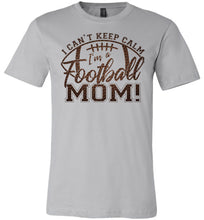 Load image into Gallery viewer, I Can&#39;t Keep Calm I&#39;m A Football Mom T Shirt  silver