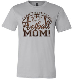 I Can't Keep Calm I'm A Football Mom T Shirt  silver