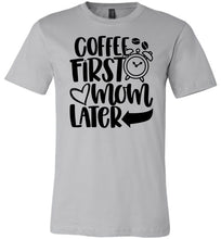 Load image into Gallery viewer, Coffee First Mom Later Funny Mom Quote Shirts silver