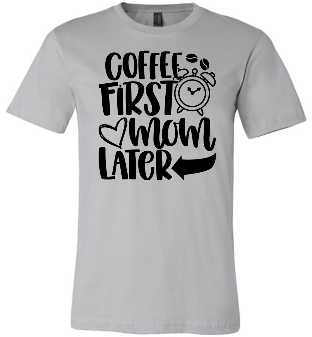 Coffee First Mom Later Funny Mom Quote Shirts silver