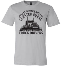 Load image into Gallery viewer, All Women Are Created Equal Then Some Become Truck Drivers Lady Trucker Shirts silver