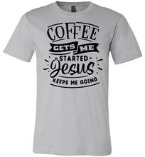 Load image into Gallery viewer, Coffee Gets Me Started Jesus Keeps Me Going Christian Quote Shirts silver