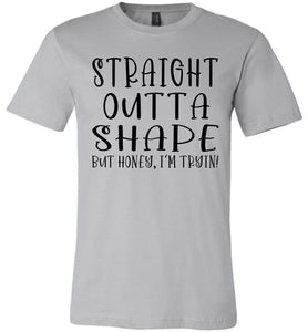 Straight Outta Shape But Honey, I'm Tryin! Funny Quote Tee silver