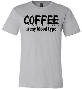 Coffee Is My Blood Type Funny Coffee Shirts silver