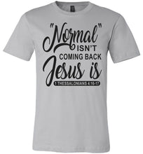 Load image into Gallery viewer, Normal Isn&#39;t Coming Back Jesus Is Thessalonians 4:16-17 Christian Quote Tee silver