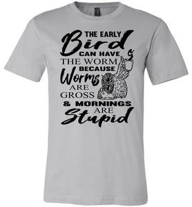 The Early Bird Can Keep The Worm Funny Morning Shirts silver