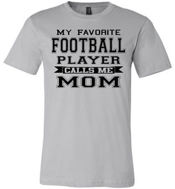 My Favorite Football Player Calls Me Mom Football Mom Shirts silver