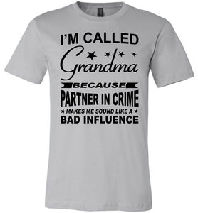I'm Called Grandma Because Partner In Crime Makes Me Sound Like A Bad Influence Grandma shirts silver